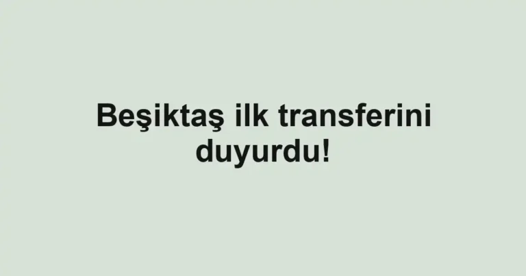 Beşiktaş ilk transferini duyurdu!