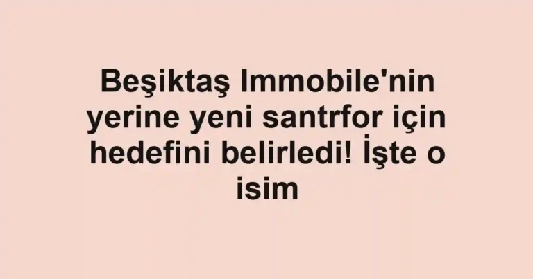 Beşiktaş Immobile'nin yerine yeni santrfor için hedefini belirledi! İşte o isim
