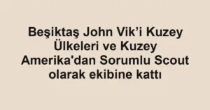 Beşiktaş John Vik’i Kuzey Ülkeleri ve Kuzey Amerika'dan Sorumlu Scout olarak ekibine kattı