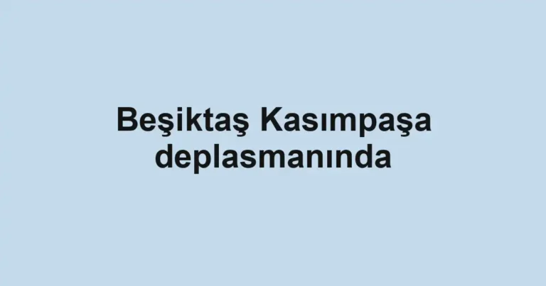 Beşiktaş Kasımpaşa deplasmanında