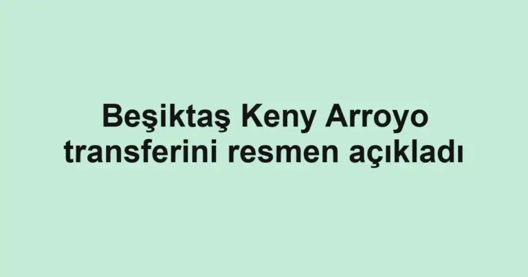 Beşiktaş Keny Arroyo transferini resmen açıkladı