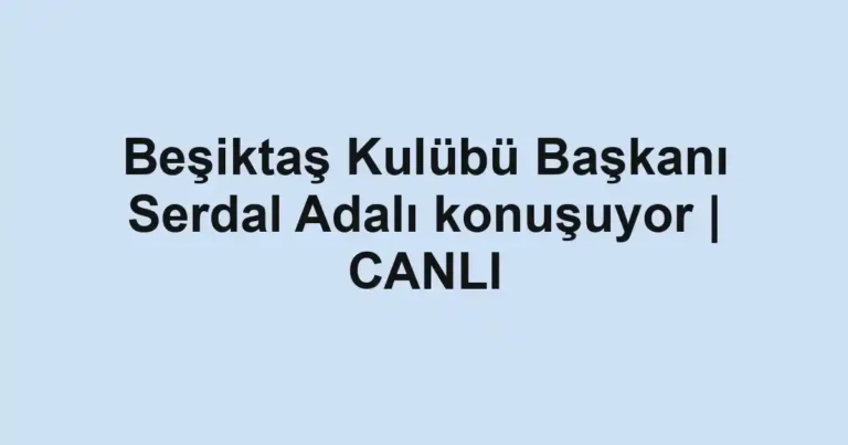 Beşiktaş Kulübü Başkanı Serdal Adalı konuşuyor | CANLI