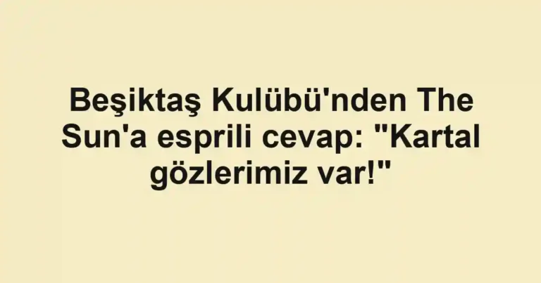Beşiktaş Kulübü'nden The Sun'a esprili cevap: "Kartal gözlerimiz var!"