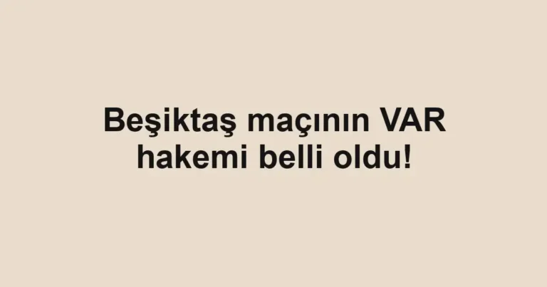 Beşiktaş maçının VAR hakemi belli oldu!