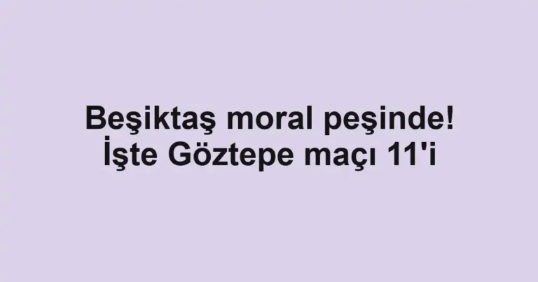 Beşiktaş moral peşinde! İşte Göztepe maçı 11'i