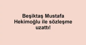 Beşiktaş Mustafa Hekimoğlu ile sözleşme uzattı!