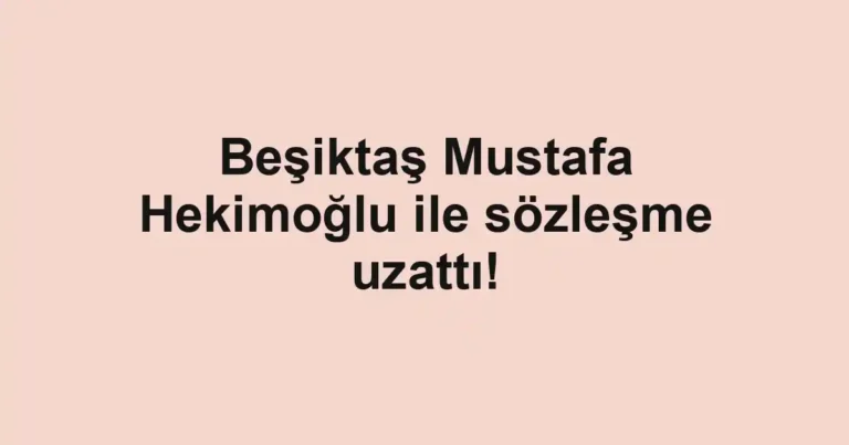 Beşiktaş Mustafa Hekimoğlu ile sözleşme uzattı!