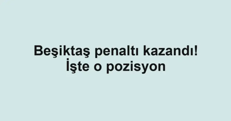 Beşiktaş penaltı kazandı! İşte o pozisyon
