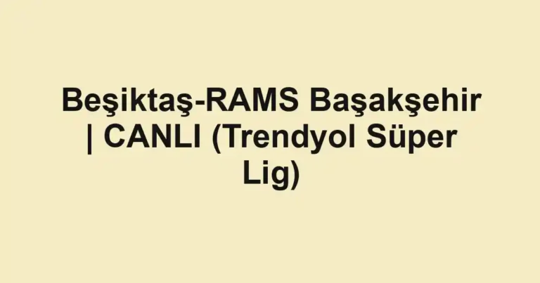 Beşiktaş-RAMS Başakşehir | CANLI (Trendyol Süper Lig)