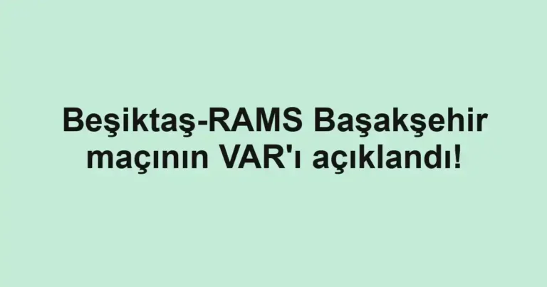 Beşiktaş-RAMS Başakşehir maçının VAR'ı açıklandı!
