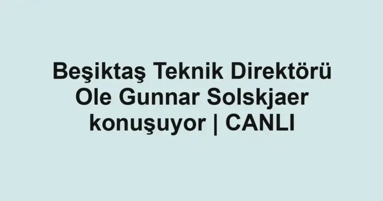 Beşiktaş Teknik Direktörü Ole Gunnar Solskjaer konuşuyor | CANLI
