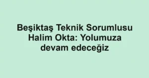 Beşiktaş Teknik Sorumlusu Halim Okta: Yolumuza devam edeceğiz
