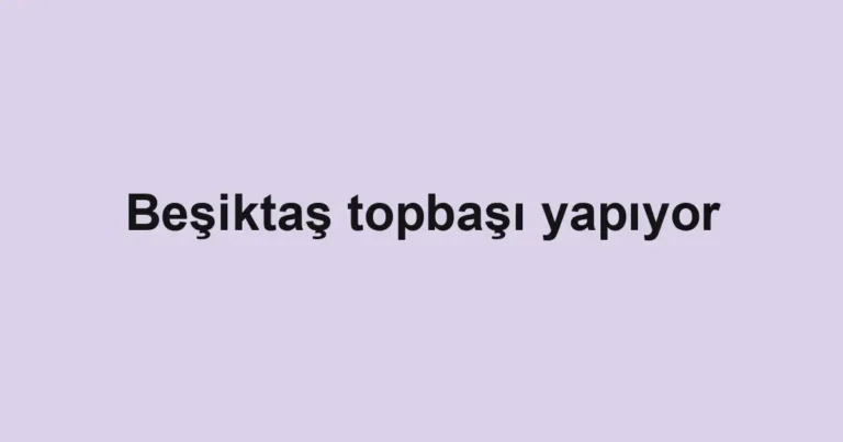 Beşiktaş topbaşı yapıyor