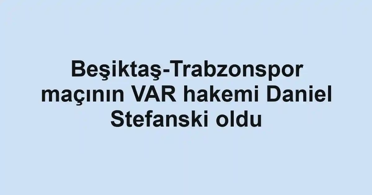 Beşiktaş-Trabzonspor maçının VAR hakemi Daniel Stefanski oldu