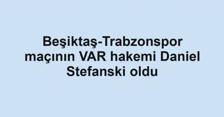 Beşiktaş-Trabzonspor maçının VAR hakemi Daniel Stefanski oldu