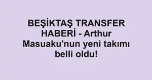 BEŞİKTAŞ TRANSFER HABERİ - Arthur Masuaku'nun yeni takımı belli oldu!