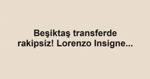 Beşiktaş transferde rakipsiz! Lorenzo Insigne...