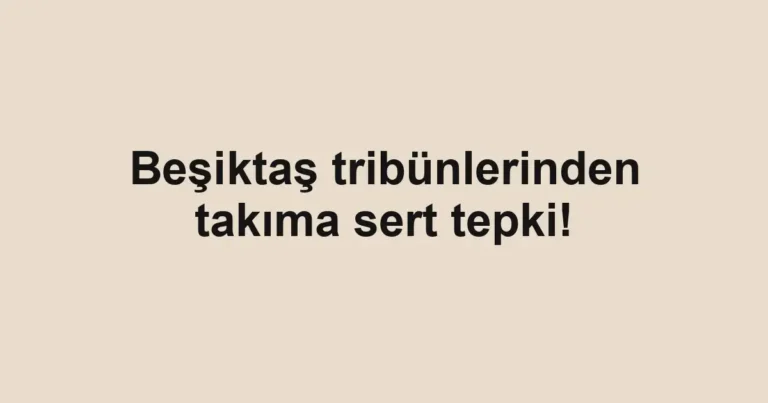 Beşiktaş tribünlerinden takıma sert tepki!