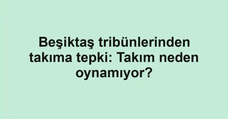 Beşiktaş tribünlerinden takıma tepki: Takım neden oynamıyor?