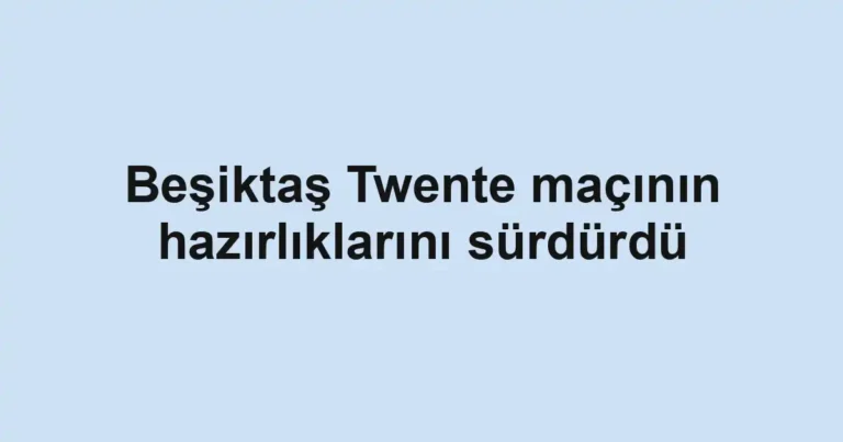 Beşiktaş Twente maçının hazırlıklarını sürdürdü