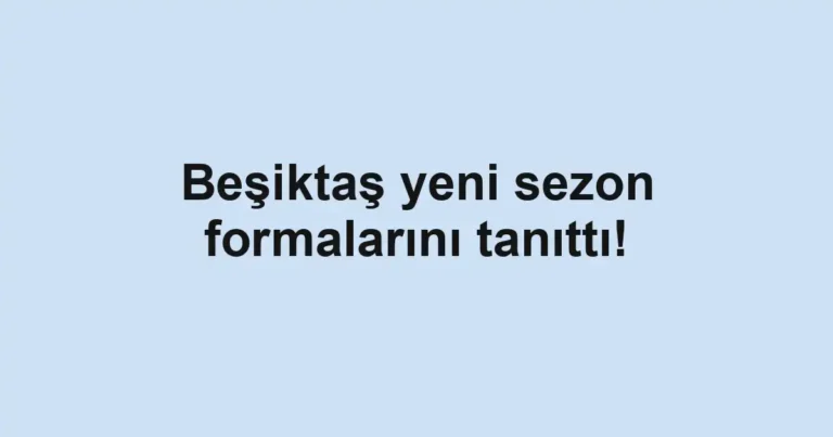 Beşiktaş yeni sezon formalarını tanıttı!