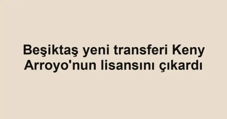 Beşiktaş yeni transferi Keny Arroyo'nun lisansını çıkardı