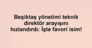 Beşiktaş yönetimi teknik direktör arayışını hızlandırdı: İşte favori isim!