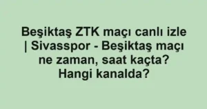 Beşiktaş ZTK maçı canlı izle | Sivasspor - Beşiktaş maçı ne zaman, saat kaçta? Hangi kanalda?