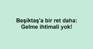 Beşiktaş'a bir ret daha: Gelme ihtimali yok!