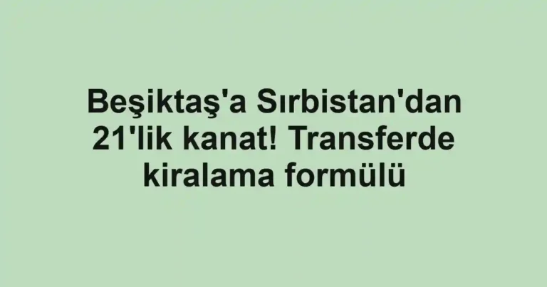 Beşiktaş'a Sırbistan'dan 21'lik kanat! Transferde kiralama formülü