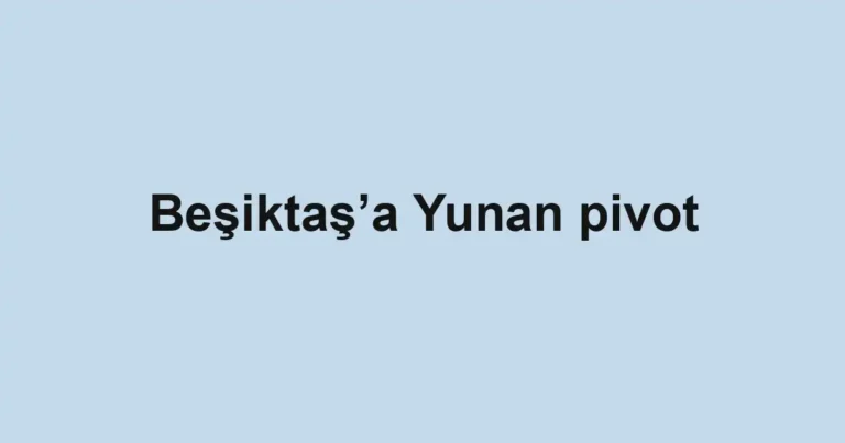 Beşiktaş’a Yunan pivot