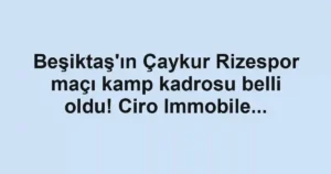 Beşiktaş'ın Çaykur Rizespor maçı kamp kadrosu belli oldu! Ciro Immobile...