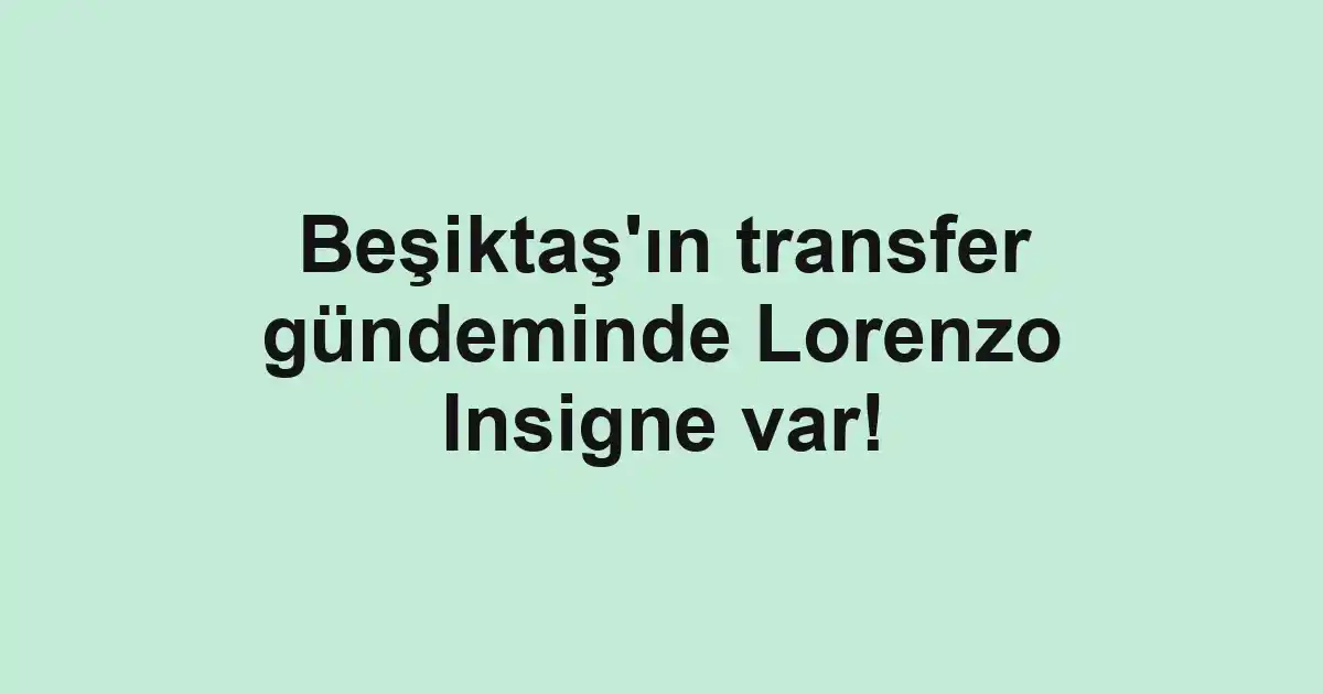 Beşiktaş'ın transfer gündeminde Lorenzo Insigne var!