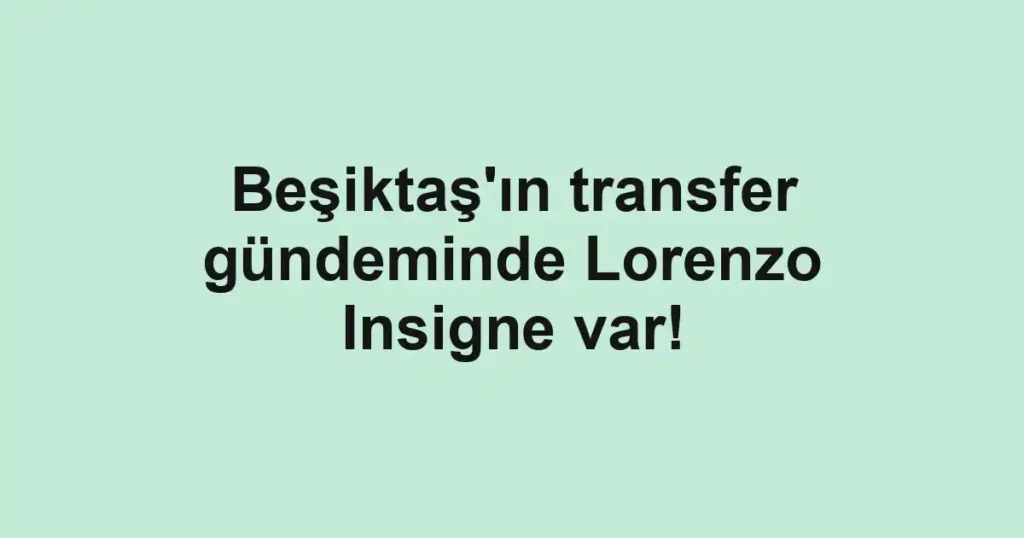 Beşiktaş'ın transfer gündeminde Lorenzo Insigne var!