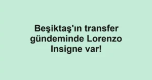 Beşiktaş'ın transfer gündeminde Lorenzo Insigne var!
