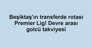 Beşiktaş'ın transferde rotası Premier Lig! Devre arası golcü takviyesi