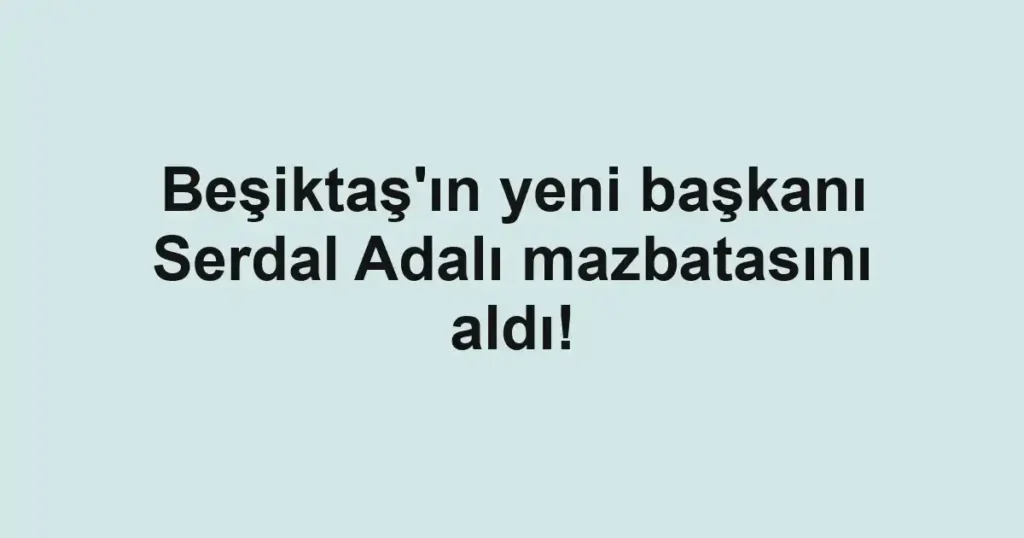 Beşiktaş'ın yeni başkanı Serdal Adalı mazbatasını aldı!