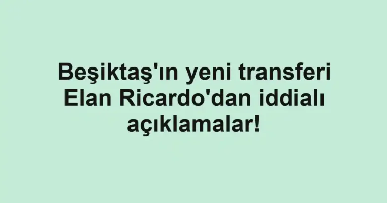 Beşiktaş'ın yeni transferi Elan Ricardo'dan iddialı açıklamalar!