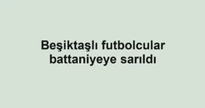 Beşiktaşlı futbolcular battaniyeye sarıldı