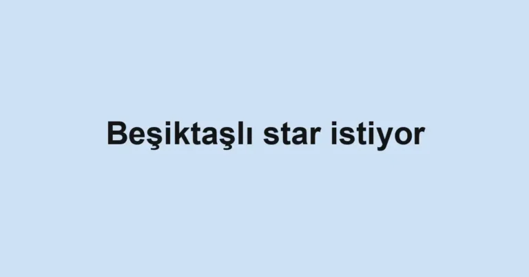 Beşiktaşlı star istiyor