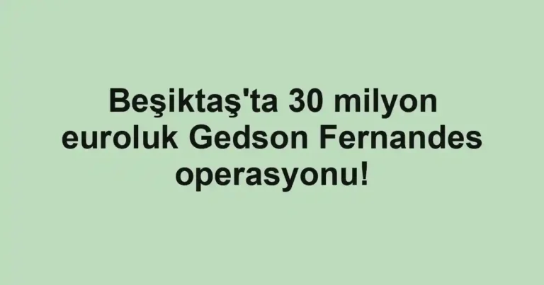 Beşiktaş'ta 30 milyon euroluk Gedson Fernandes operasyonu!