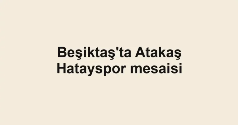 Beşiktaş'ta Atakaş Hatayspor mesaisi