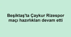 Beşiktaş'ta Çaykur Rizespor maçı hazırlıkları devam etti
