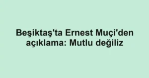 Beşiktaş'ta Ernest Muçi'den açıklama: Mutlu değiliz