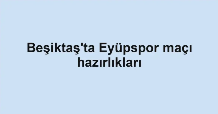 Beşiktaş'ta Eyüpspor maçı hazırlıkları