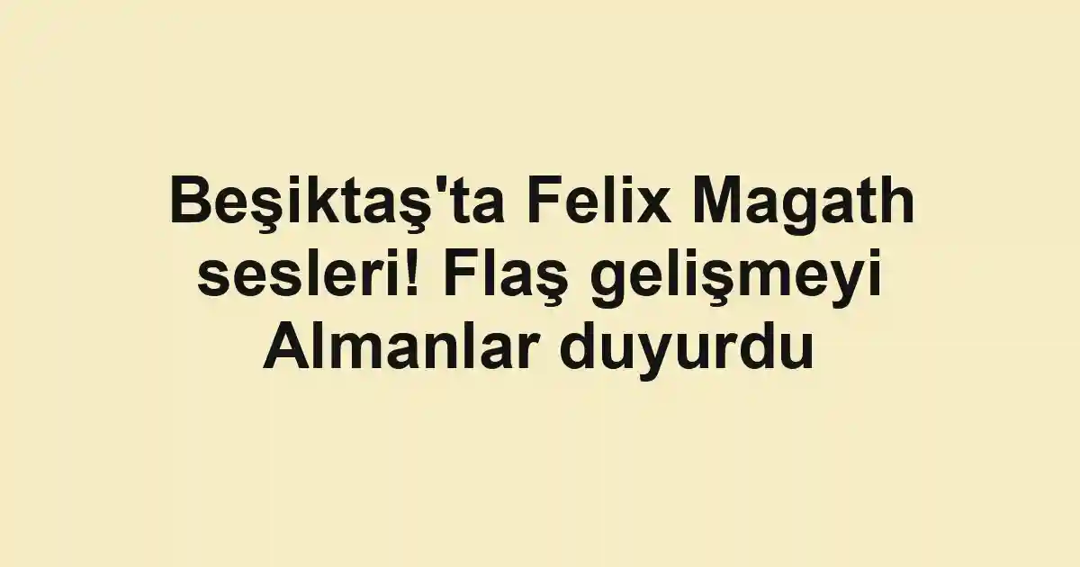 Beşiktaş'ta Felix Magath sesleri! Flaş gelişmeyi Almanlar duyurdu