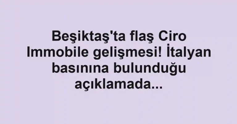 Beşiktaş'ta flaş Ciro Immobile gelişmesi! İtalyan basınına bulunduğu açıklamada...