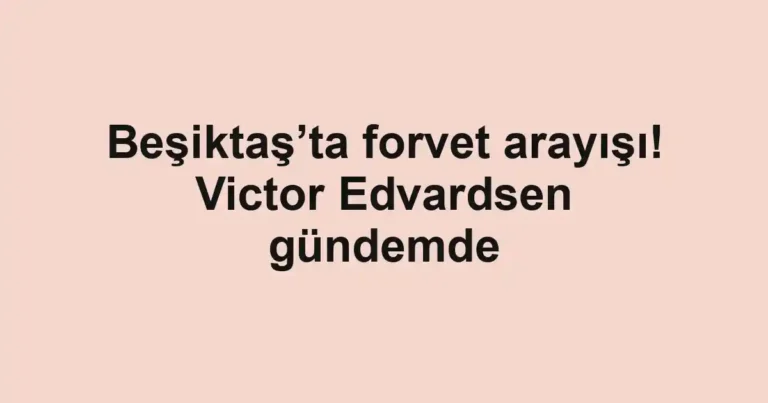 Beşiktaş’ta forvet arayışı! Victor Edvardsen gündemde