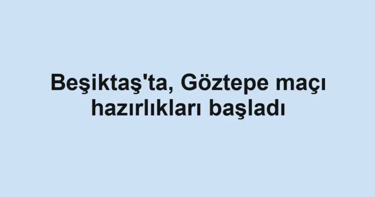 Beşiktaş'ta, Göztepe maçı hazırlıkları başladı