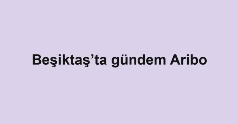 Beşiktaş’ta gündem Aribo